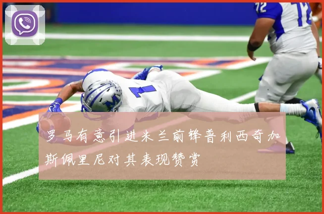 罗马有意引进米兰前锋普利西奇加斯佩里尼对其表现赞赏