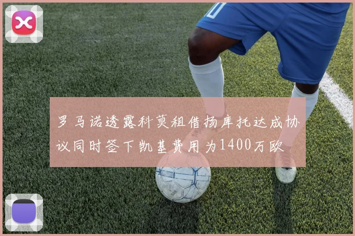 罗马诺透露科莫租借扬库托达成协议同时签下凯基费用为1400万欧